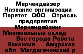 Мерчендайзер › Название организации ­ Паритет, ООО › Отрасль предприятия ­ Мерчендайзинг › Минимальный оклад ­ 26 000 - Все города Работа » Вакансии   . Амурская обл.,Магдагачинский р-н